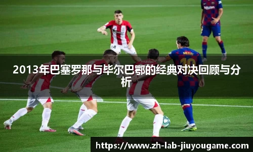 2013年巴塞罗那与毕尔巴鄂的经典对决回顾与分析