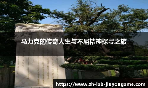 马力克的传奇人生与不屈精神探寻之旅