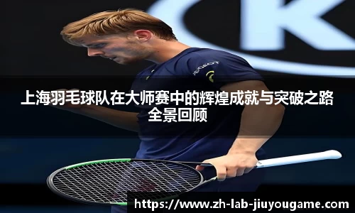 上海羽毛球队在大师赛中的辉煌成就与突破之路全景回顾