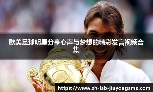 欧美足球明星分享心声与梦想的精彩发言视频合集