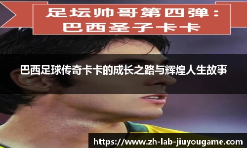 巴西足球传奇卡卡的成长之路与辉煌人生故事